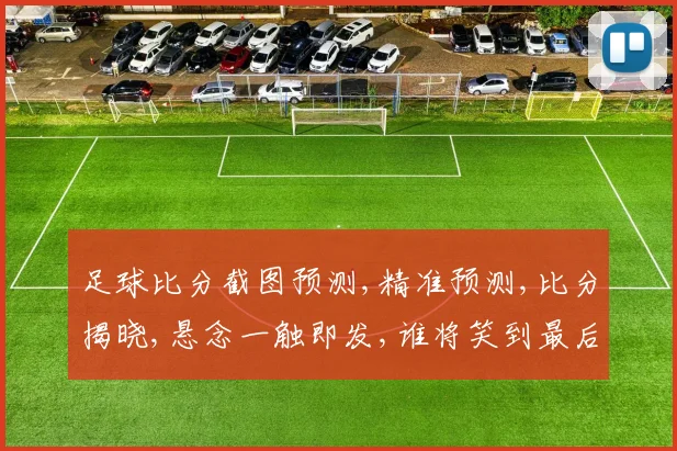 足球比分截图预测,精准预测,比分揭晓,悬念一触即发,谁将笑到最后